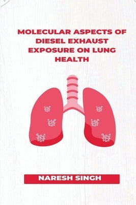 Molecular Aspects of Diesel Exhaust Exposure on Lung Health by Singh, Naresh
