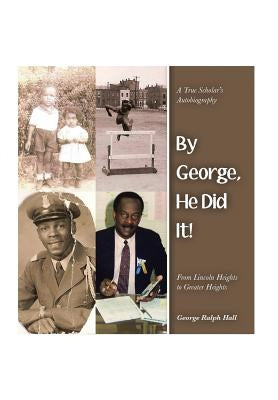 By George, He Did It!: A True Scholar's Autobiography by Hall, George Ralph