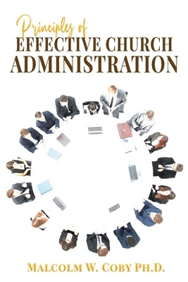 Principles of Effective Church Administration by Coby, Malcolm W.