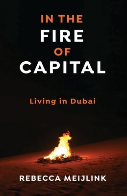 In the Fire of Capital: Living in Dubai by Meijlink, Rebecca