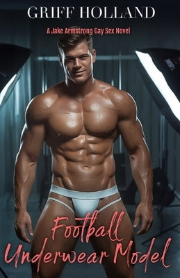 Football Underwear Model: A Jake Armstrong Gay Sex Novel by Holland, Griff