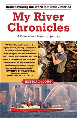My River Chronicles: Rediscovering the Work That Built America; A Personal and Historical Journey by Dulong, Jessica