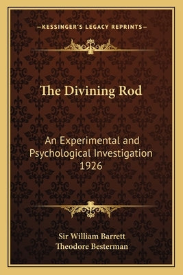 The Divining Rod: An Experimental and Psychological Investigation 1926 by Barrett, William
