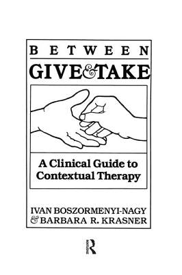 Between Give And Take: A Clinical Guide To Contextual Therapy by Boszormenyi-Nagy, Ivan Krasner