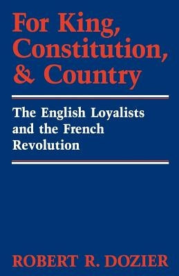 For King, Constitution, and Country: The English Loyalists and the French Revolution by Dozier, Robert