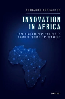 Innovation in Africa: Levelling the Playing Field to Promote Technology Transfer by Dos Santos, Fernando