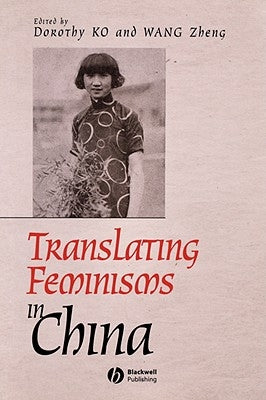 Translating Feminisms in China by Ko, Dorothy