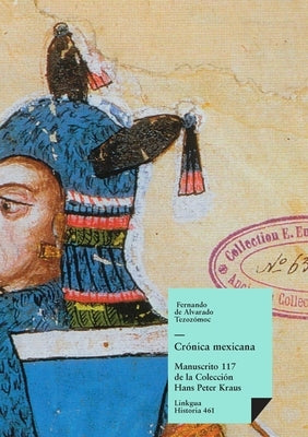 Crónica mexicana: Manuscrito # 117 de la Colección Hans Paul Kraus by de Alvarado TezozÃ³moc, Fernando