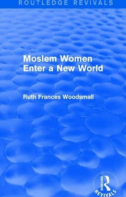 Routledge Revivals: Moslem Women Enter a New World (1936) by Woodsmall, Ruth Frances