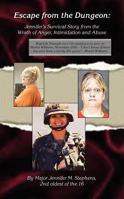 Escape from the Dungeon: Jennifer's Survival Story from the Wrath of Anger, Intimidation and Abuse by Stephens, Major Jennifer M.