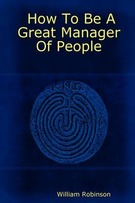 How to Be a Great Manager of People by Robinson, William