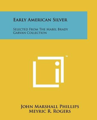 Early American Silver: Selected from the Mabel Brady Garvan Collection by Phillips, John Marshall