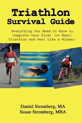 Triathlon Survival Guide: Everything You Need to Know to Complete Your First (or Next) Triathlon and Feel Like a Winner! by Stromberg, Daniel
