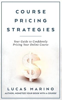 Course Pricing Strategies: Your Guide to Confidently Pricing Your Online Course by Marino, Lucas