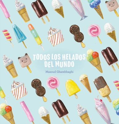 Todos Los Helados del Mundo by Gharehbaghi, Masoud
