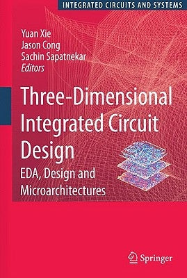Three-Dimensional Integrated Circuit Design: Eda, Design and Microarchitectures by Xie, Yuan