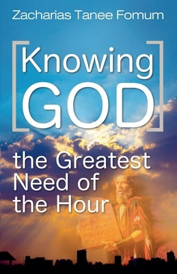 Knowing God (The Greatest Need of The Hour) by Fomum, Zacharias Tanee