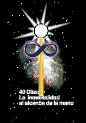 40 Dias La Inmortalidad Al Alcance de la Mano by Gonzalez, Juan Martin