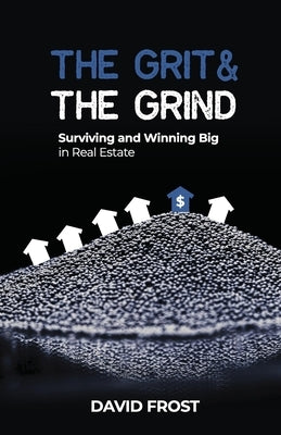 The Grit and the Grind: Surviving and Winning Big in Real Estate by Frost, David