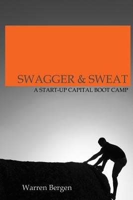 Swagger & Sweat: A Start-up Capital Boot Camp by Abbott, Shawn