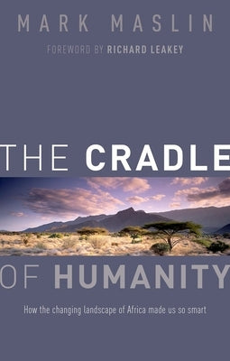 The Cradle of Humanity: How the Changing Landscape of Africa Made Us So Smart by Maslin, Mark