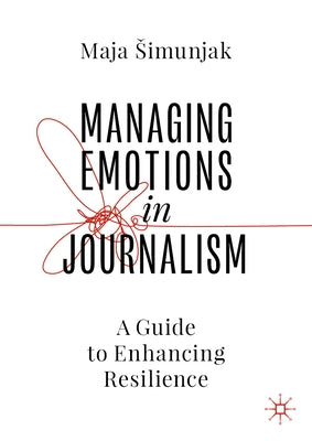 Managing Emotions in Journalism: A Guide to Enhancing Resilience by Simunjak, Maja