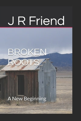 Broken Roots: A New Beginning by Friend, J. R.