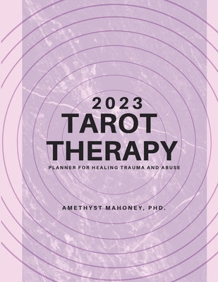 2023 Tarot Therapy Planner: Planner For Healing Trauma And Abuse by Mahoney, Amethyst