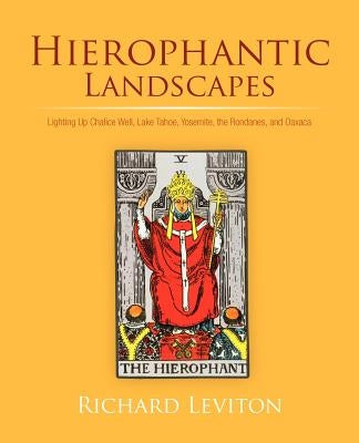 Hierophantic Landscapes: Lighting Up Chalice Well, Lake Tahoe, Yosemite, the Rondanes, and Oaxaca by Leviton, Richard
