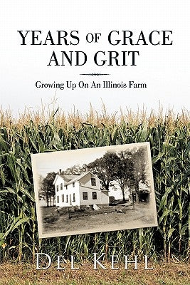 Years of Grace and Grit: Growing Up on an Illinois Farm by Kehl, Del