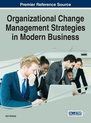 Organizational Change Management Strategies in Modern Business by Goksoy, Aslı