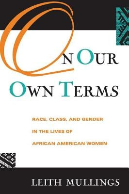 On Our Own Terms: Race, Class, and Gender in the Lives of African-American Women by Mullings, Leith