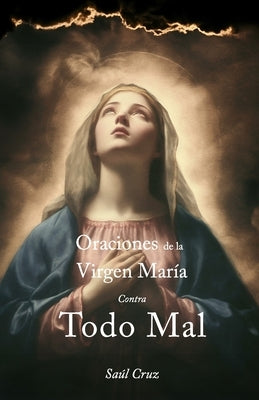 Oraciones de la Virgen María Contra Todo Mal by Cruz, SaÃºl