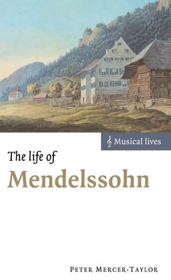 The Life of Mendelssohn by Mercer-Taylor, Peter