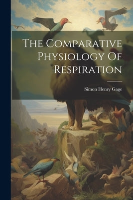 The Comparative Physiology Of Respiration by Gage, Simon Henry