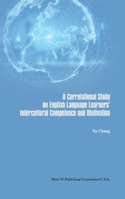 A Correlational Study on English Language Learners' Intercultural Competence and Motivation by Chang, Yu
