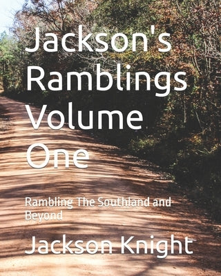 Jackson's Ramblings Volume One: Rambling The Southland and Beyond by Knight, Jackson E., Jr.