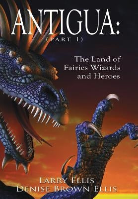 Antigua the Land of Fairies Wizards and Heroes (Part 1) by Ellis, Denise Brown