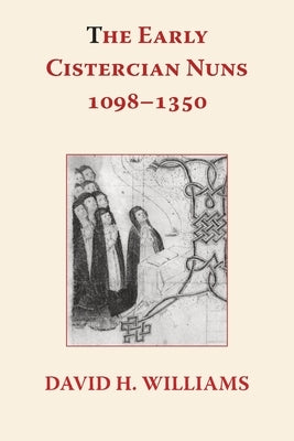 The Early Cistercian Nuns 1098 - 1350 by Williams, David H.