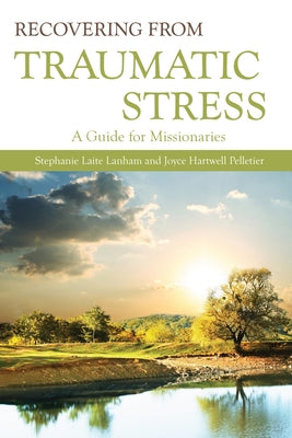 Recovering from Traumatic Stress:: A Guide for Missionaries by Lanham, Stephanie Laite