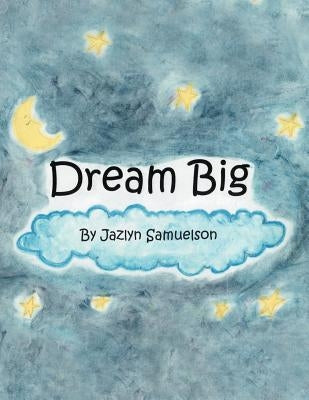 Dream Big by Samuelson, Jazlyn
