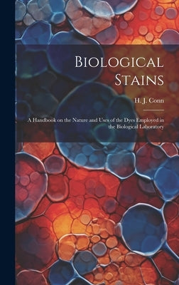 Biological Stains; a Handbook on the Nature and Uses of the Dyes Employed in the Biological Laboratory by Conn, H. J. (Harold Joel) 1886-1975