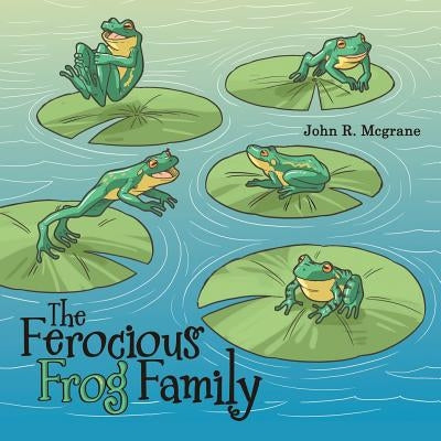 The Ferocious Frog Family by McGrane, John R.