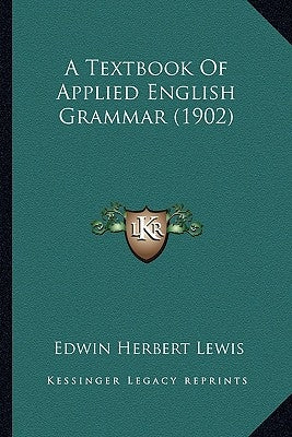 A Textbook Of Applied English Grammar (1902) by Lewis, Edwin Herbert