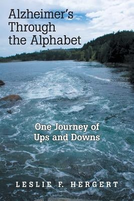 Alzheimer'S Through the Alphabet: One Journey of Ups and Downs by Hergert, Leslie F.
