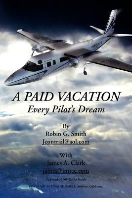 A Paid Vacation: Every Pilot's Dream by Smith, Robin G.