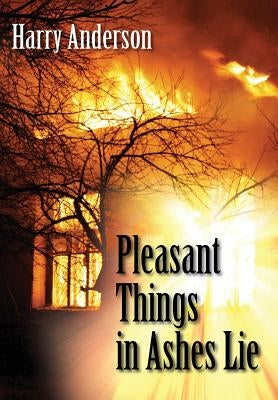 Pleasant Things in Ashes Lie by Anderson, Harry