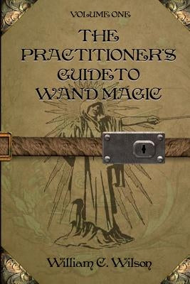 The Practitioner's Guide to Wand Magic by Wilson, Janette