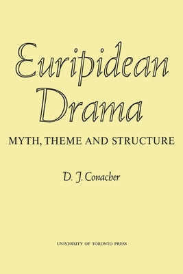 Euripidean Drama: Myth, Theme and Structure by Conacher, Desmond