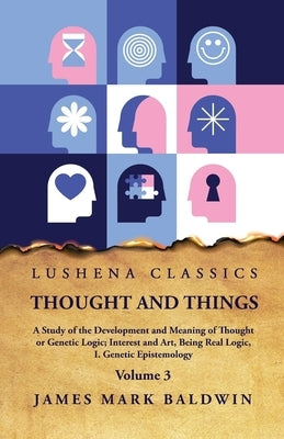 Thought and Things Volume 3 by James Mark Baldwin